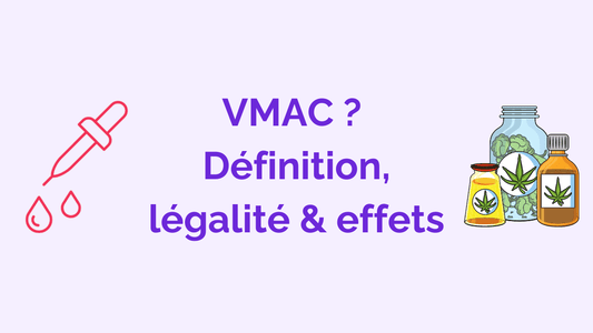 Tout savoir sur le VMAC CBD : sa fabrication, ses effets, sa légalité, ses bienfaits, sa consommation ?