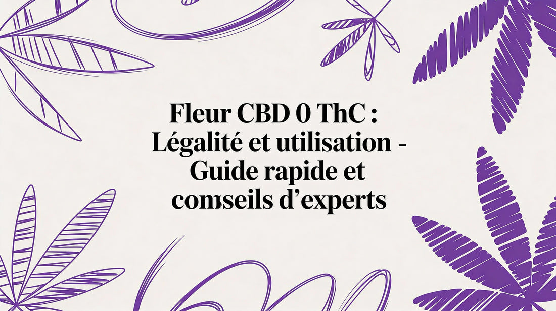 Fleur CBD 0 THC : Légalité et utilisation - Guide rapide et conseils d'experts