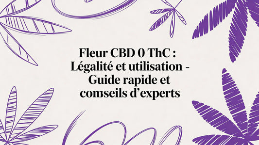 Fleur CBD 0 THC : Légalité et utilisation - Guide rapide et conseils d'experts