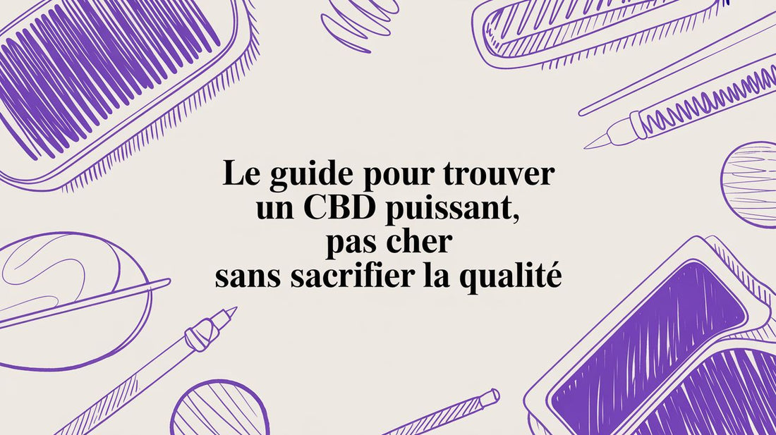Le guide pour trouver un cbd puissant pas cher sans sacrifier la qualité